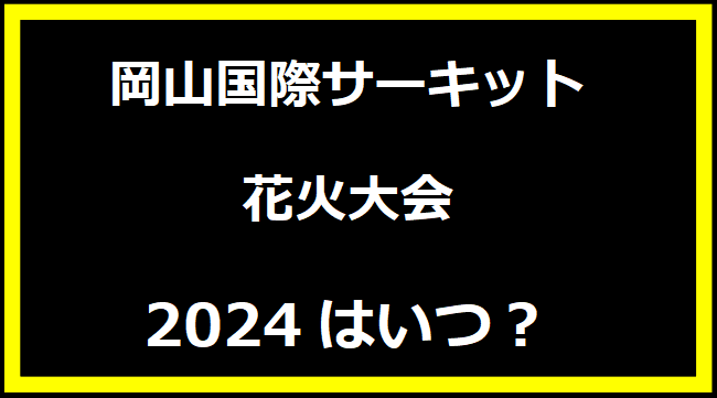 岡山国際サーキット花火大会2024はいつ？有料席や駐車場、日程についても！