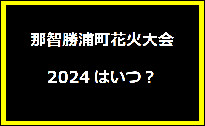 那智勝浦町花火大会2024はいつ？穴場や有料席に駐車場、日程についても！