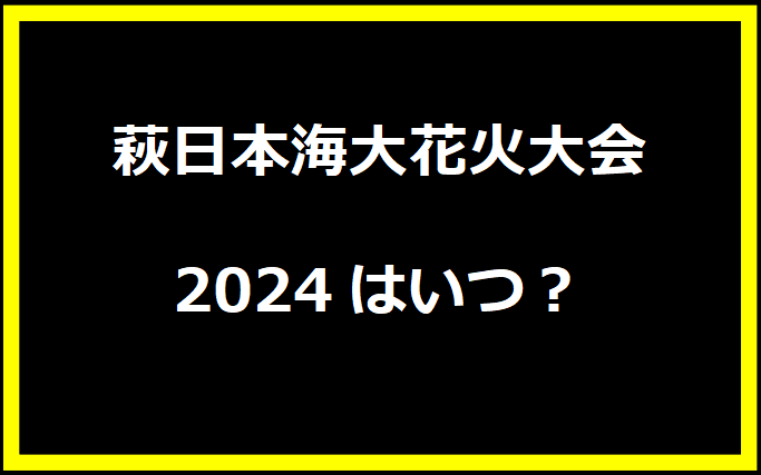 萩日本海大花火大会2024はいつ？穴場や有料席に駐車場、日程についても！