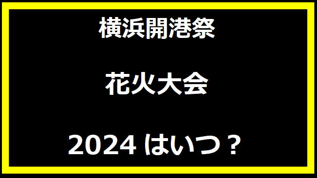 横浜開港祭花火2024はいつ？有料席や駐車場、日程についても！