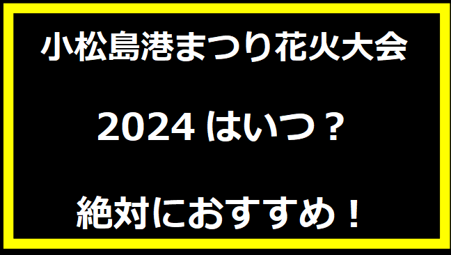 小松島港まつり花火大会2024はいつ？有料席や駐車場、日程についても！