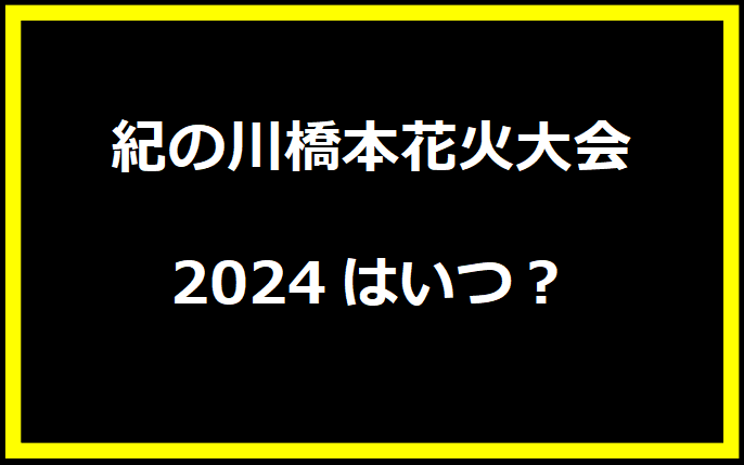 紀の川橋本花火大会2024はいつ？有料席や駐車場、日程についても！
