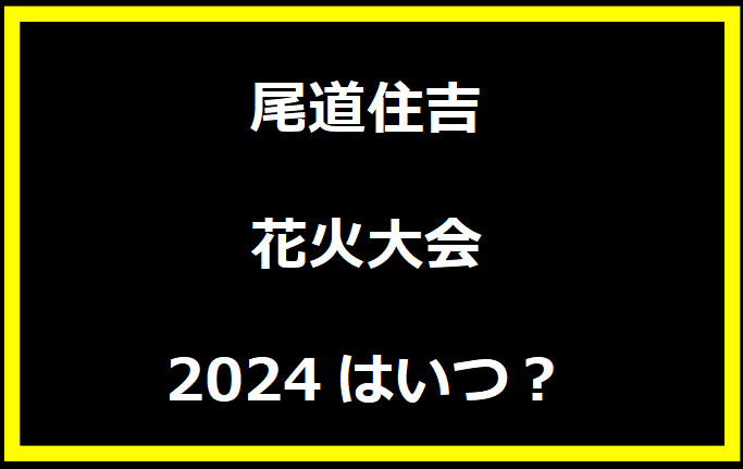 尾道住吉花火大会2024はいつ？穴場や有料席に駐車場、日程についても！