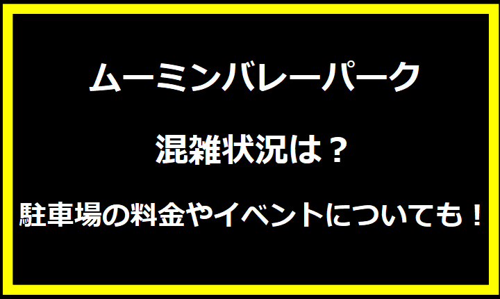 ムーミンバレーパーク2024・ゴールデンウィーク混雑状況予想！人気店舗や渋滞回避方法についても