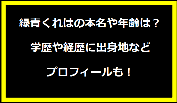 緑青くれはの本名や年齢は？学歴や経歴に出身地などプロフィールも！