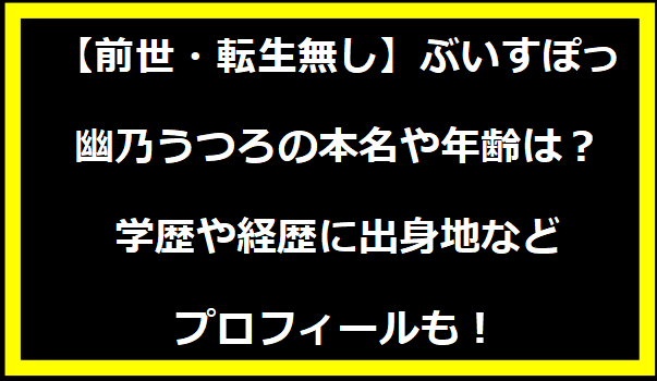 【前世・転生無し】ぶいすぽっ・幽乃うつろの本名や年齢は？学歴や経歴に出身地などプロフィールも！