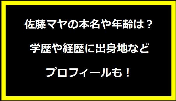 佐藤マヤの本名や年齢は？学歴や経歴に出身地などプロフィールも！