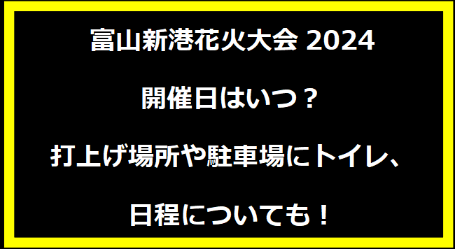 富山新港花火大会2024いつ？穴場や有料席に駐車場、日程についても！