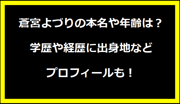 蒼宮よづりの本名や年齢は？学歴や経歴に出身地などプロフィールも！