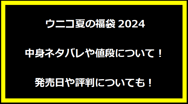 ウニコ夏の福袋2024中身ネタバレや値段について！発売日や評判についても！