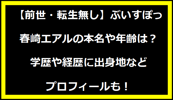 【前世・転生無し】ぶいすぽっ・春崎エアルの本名や年齢は？学歴や経歴に出身地などプロフィールも！