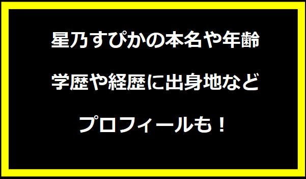 星乃すぴかの本名や年齢は？学歴や経歴に出身地などプロフィールも！