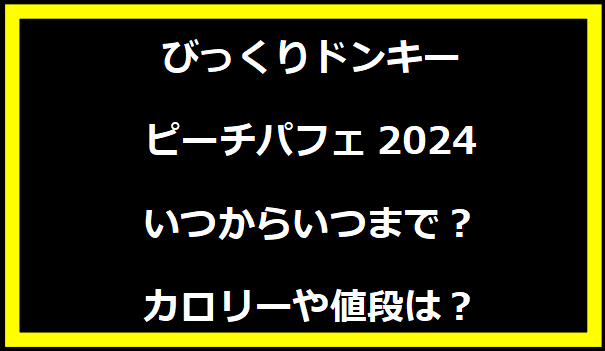 びっくりドンキーピーチパフェ2024いつからいつまで？カロリーや値段は？