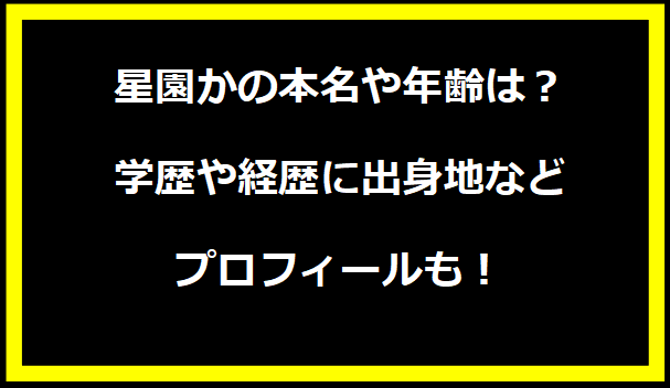 星園かの本名や年齢は？学歴や経歴に出身地などプロフィールも！