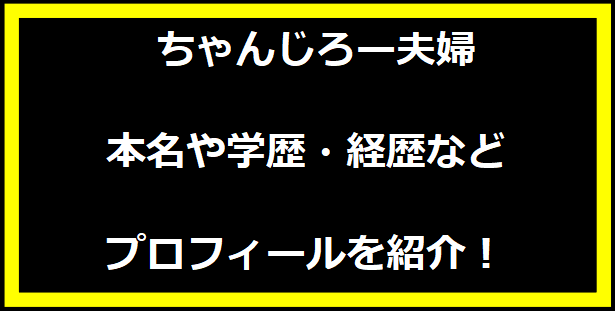 YouTuber ちゃんじろー夫婦の学歴と経歴！本名や年齢などプロフィールも！