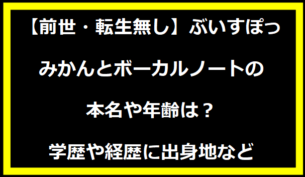 【前世・転生無し】ぶいすぽっ・みかんとボーカルノートの本名や年齢は？学歴や経歴に出身地などプロフィールも！