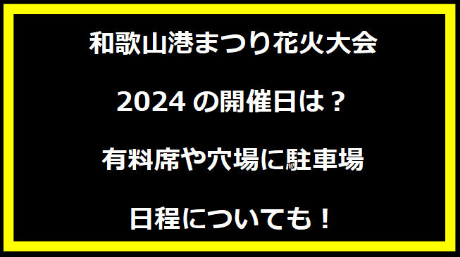 和歌山港まつり花火大会2024いつ？打上げ場所や駐車場にトイレ、日程についても！