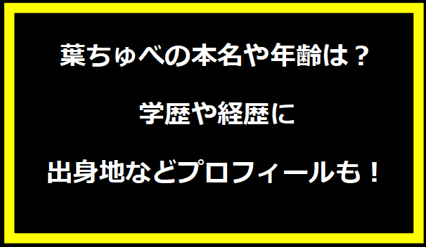 葉ちゅべの本名や年齢は？学歴や経歴に出身地などプロフィールも！