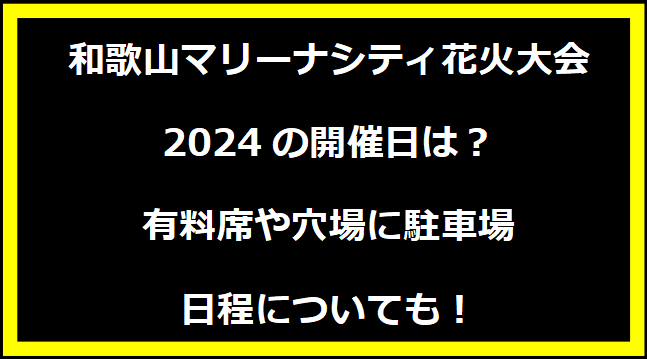 和歌山マリーナシティ花火大会2024はいつ？打上げ場所や駐車場にトイレ、日程についても！