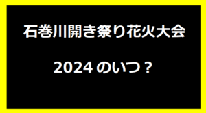 石巻川開き祭り花火大会2024のいつ？