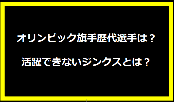 オリンピック旗手歴代選手は？活躍できないジンクスとは？