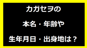 カガセヲの本名・年齢や生年月日・出身地は？