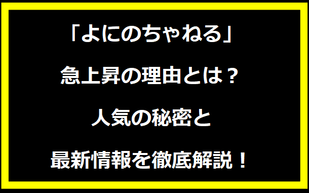 「よにのちゃねる」急上昇の理由とは？人気の秘密と最新情報を徹底解説！