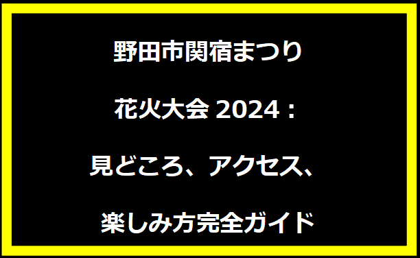 野田市関宿まつり花火大会2024：見どころ、アクセス、楽しみ方完全ガイド