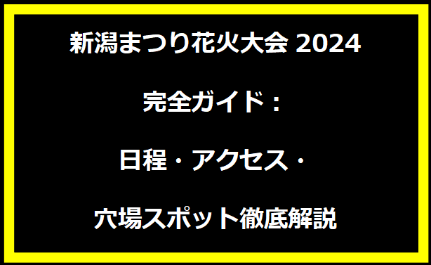 新潟まつり花火大会2024完全ガイド：日程・アクセス・穴場スポット徹底解説