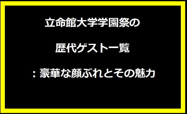 立命館大学学園祭の歴代ゲスト一覧：豪華な顔ぶれとその魅力