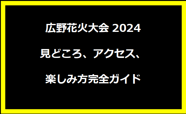 広野花火大会2024：見どころ、アクセス、楽しみ方完全ガイド