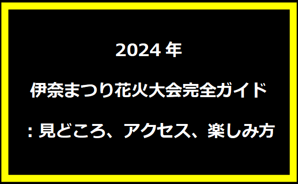 伊奈まつり花火大会2024完全ガイド：見どころ、アクセス、楽しみ方