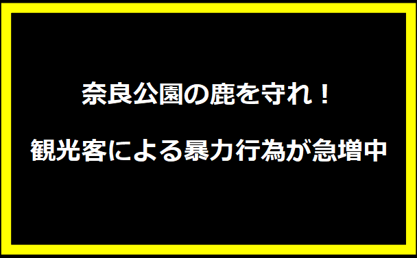 奈良公園の鹿を守れ！観光客による暴力行為が急増中