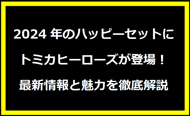 2024年のハッピーセットにトミカヒーローズが登場！最新情報と魅力を徹底解説