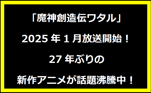 「魔神創造伝ワタル」2025年1月放送開始！27年ぶりの新作アニメが話題沸騰中！