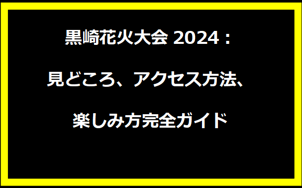 黒崎花火大会2024：見どころ、アクセス方法、楽しみ方完全ガイド