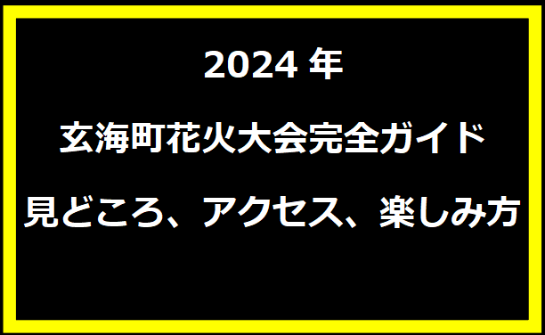 2024年玄海町花火大会完全ガイド：見どころ、アクセス、楽しみ方