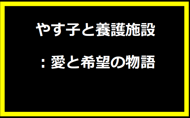 やす子と養護施設：愛と希望の物語