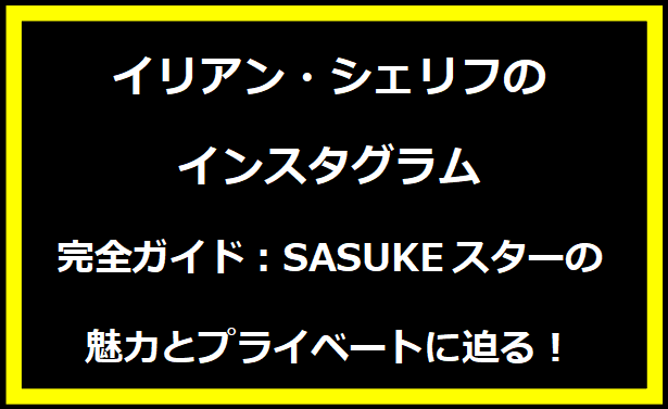 イリアン・シェリフのインスタグラム完全ガイド：SASUKEスターの魅力とプライベートに迫る！