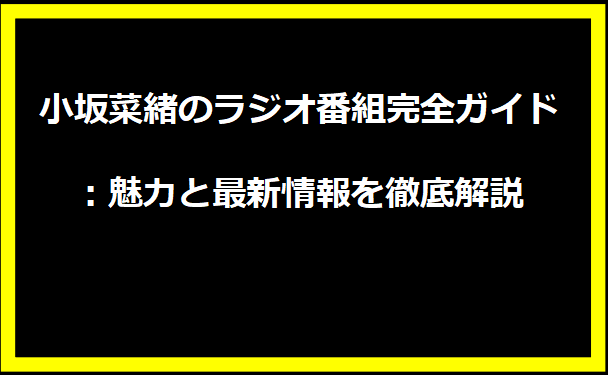 小坂菜緒のラジオ番組完全ガイド：魅力と最新情報を徹底解説