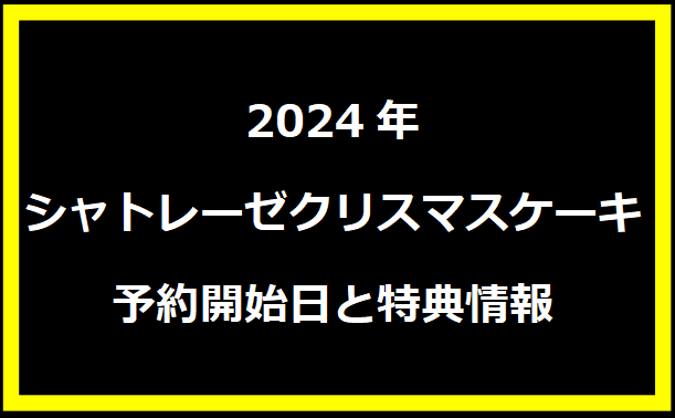 2024年シャトレーゼクリスマスケーキ予約開始日と特典情報