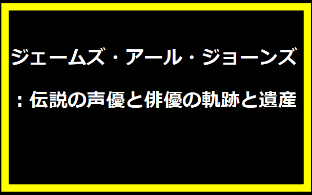 ジェームズ・アール・ジョーンズ：伝説の声優と俳優の軌跡と遺産