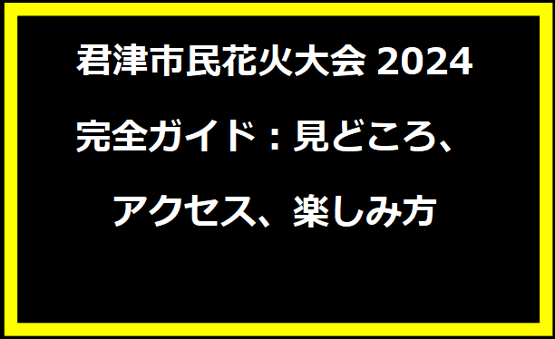 君津市民花火大会2024完全ガイド：見どころ、アクセス、楽しみ方