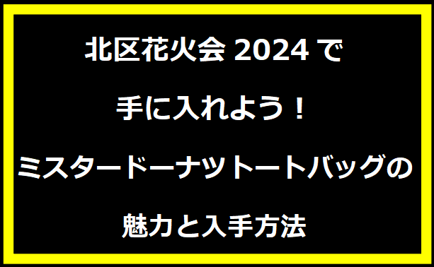 北区花火会2024で手に入れよう！ミスタードーナツトートバッグの魅力と入手方法