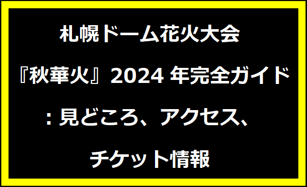 札幌ドーム花火大会『秋華火』2024年完全ガイド：見どころ、アクセス、チケット情報