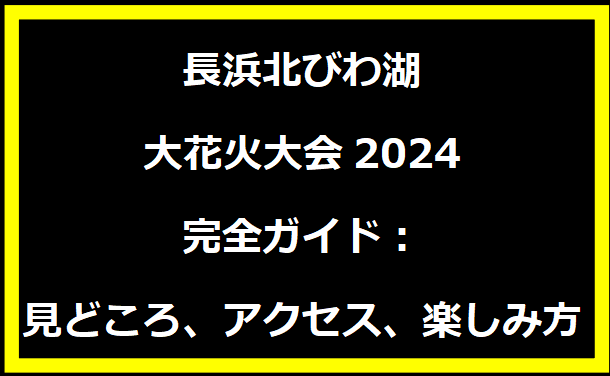 長浜北びわ湖大花火大会2024完全ガイド：見どころ、アクセス、楽しみ方