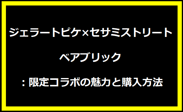 ジェラートピケ×セサミストリート ベアブリック：限定コラボの魅力と購入方法