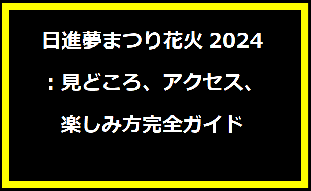 日進夢まつり花火2024：見どころ、アクセス、楽しみ方完全ガイド