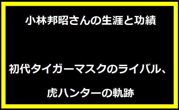 小林邦昭さんの生涯と功績：初代タイガーマスクのライバル、虎ハンターの軌跡