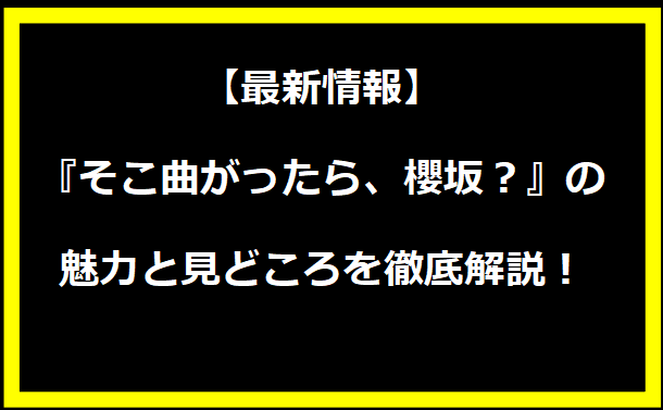 【最新情報】『そこ曲がったら、櫻坂？』の魅力と見どころを徹底解説！